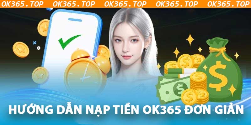 Các bước nạp tiền OK365 đơn giản