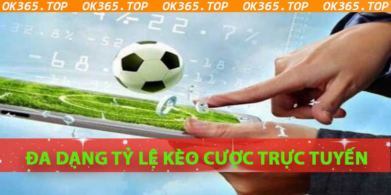 OK365com cung cấp đầy đủ các tỷ lệ kèo cược