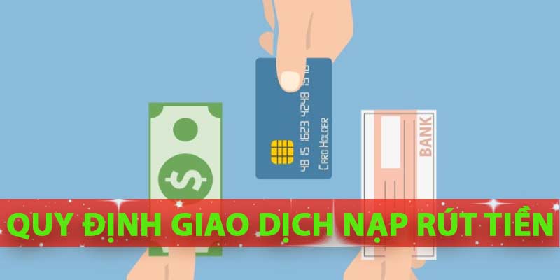 Quy định về giao dịch nạp rút tiền nhà cái