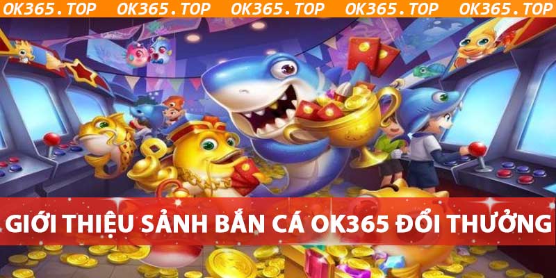 Bắn Cá OK365 - Chơi Giải Trí Kiếm Tiền Thật Trực Tuyến 2024